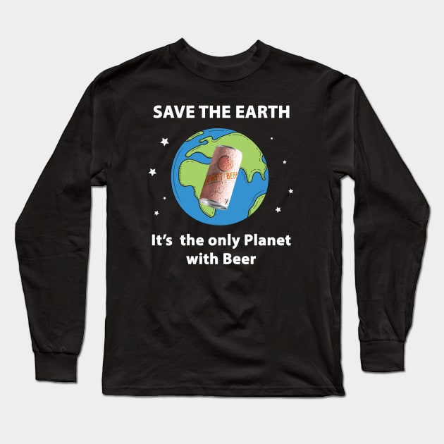 Save the Earth, It's the only Planet with Beer Long Sleeve T-Shirt by 1AlmightySprout